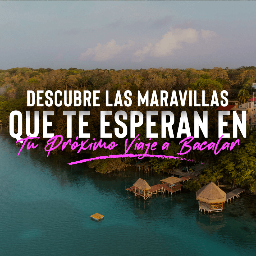 SP-BI-Descubre-las-maravillas-que-te-esperan-en-tu-próximo-viaje-a-Bacalar- 2